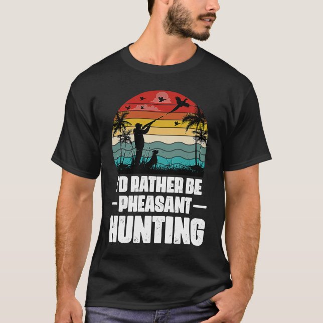 Camiseta I'd Rather Be Pheasant Hunting  Pheasant Hunter Vi (Anverso)
