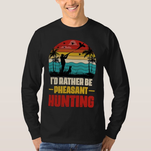 Camiseta I'd Rather Be Pheasant Hunting  Pheasant Hunter Vi (Anverso)