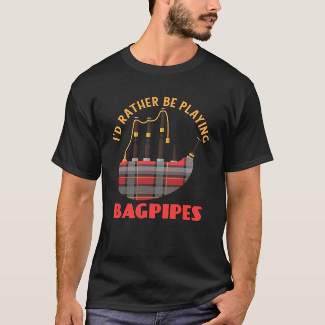 Camiseta I'd Rather Be Playing Bagpipes Bagpipe Musician (Anverso)
