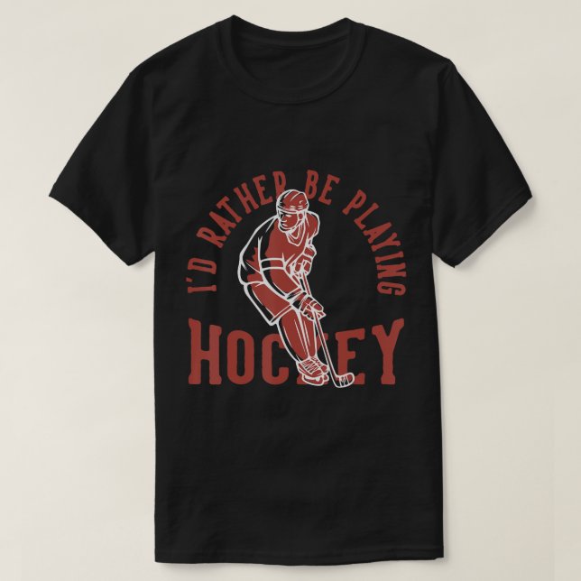 Camiseta Id Rather Be Playing Hockey  (Diseño del anverso)
