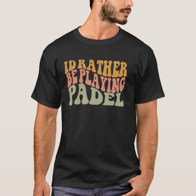 Camiseta I'd Rather Be Playing Padel Funny Retro Racket Bal (Anverso)