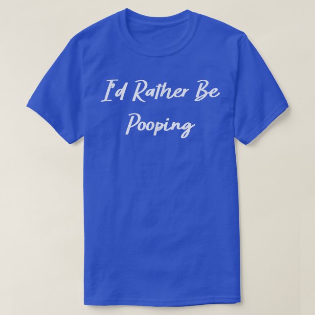 Camiseta I'd Rather Be Pooping Funny  (Diseño del anverso)