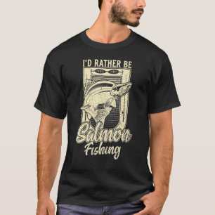 Camiseta I'd Rather Be Salmon Fishing Funny Fisherman   Fis