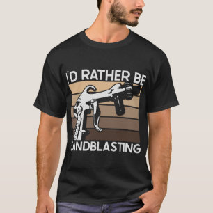 Camiseta I'd Rather be Sandblasting