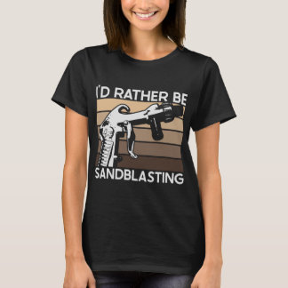 Camiseta I'd Rather be Sandblasting
