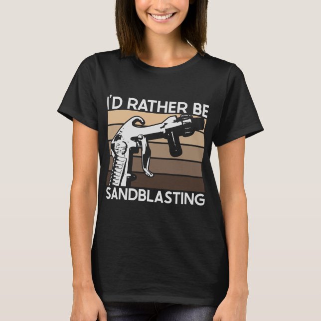 Camiseta I'd Rather be Sandblasting (Anverso)