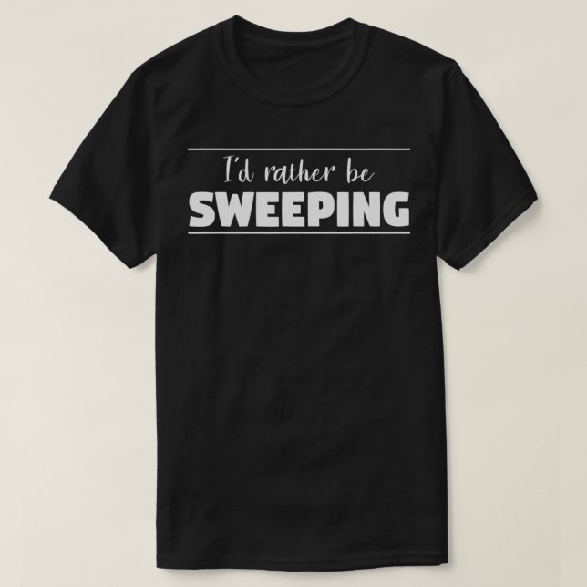 Camiseta I'd Rather Be Sweeping Funny Sweepstakes Prize Giv (Diseño del anverso)