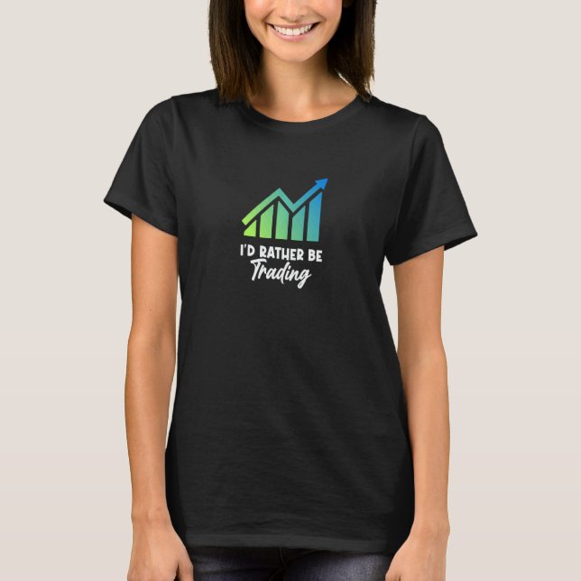 Camiseta I'd rather be trading Stock Investor jokes Market  (Anverso)