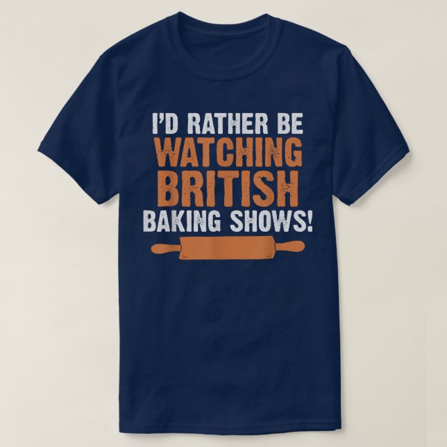 Camiseta I'd Rather Be Watching British Baking Shows Quote  (Diseño del anverso)