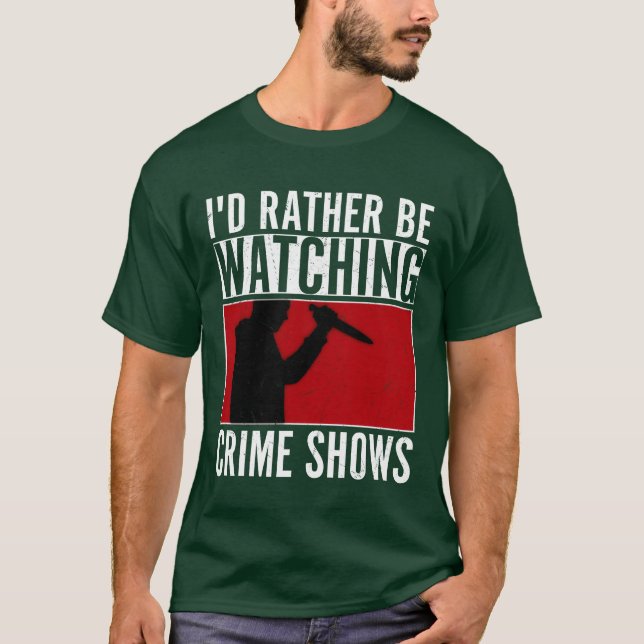 Camiseta Id Rather Be Watching Crime Shows Murder Show Ser  (Anverso)