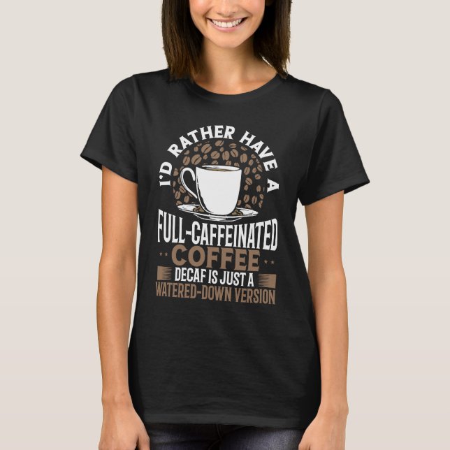 Camiseta I'D Rather Have A Full Caffeine Coffee Coffee Deca (Anverso)