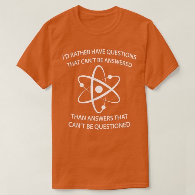 Camiseta I'd Rather Have Questions That Can't Be Answered T (Diseño del anverso)