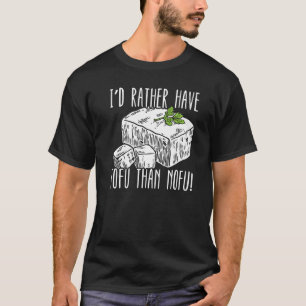 Camiseta I'd Rather Have Tofu Than Nofu Foodie Bean Curd To