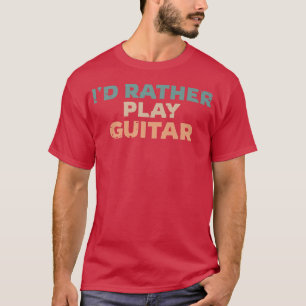 Camiseta Id Rather Play Guitar, Guitarist Fun Premium 