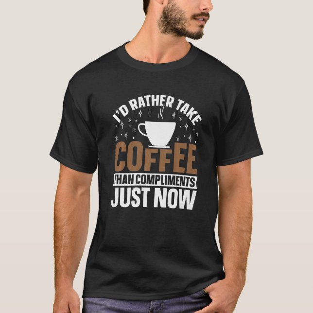Camiseta I'd Rather Take Coffee Than Compliments Funny Coff (Anverso)