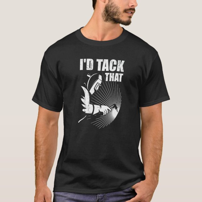 Camiseta I'd Tack That Welder Welding Ironworkers Pipeliner (Anverso)