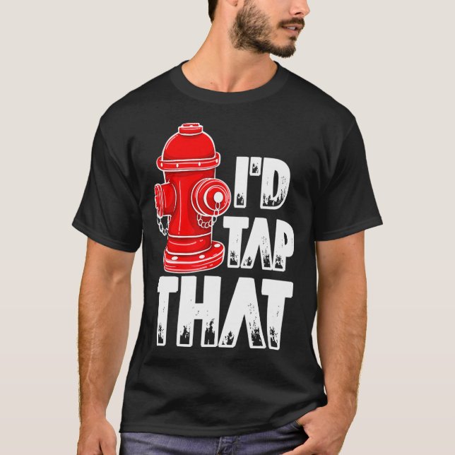 Camiseta I'd Tap That Firefighter Fireman Fire Hydrant  (Anverso)