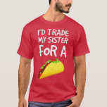 Camiseta Id Trade My Sister For A Taco<br><div class="desc">Id Trade My Sister For A Taco  .</div>