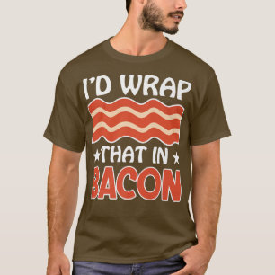 Camiseta I'd Wrap That in Bacon - Funny Pig Meat Pork Lover