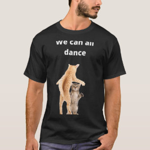 Camiseta idea de baile de gatos We Can All Dance dance