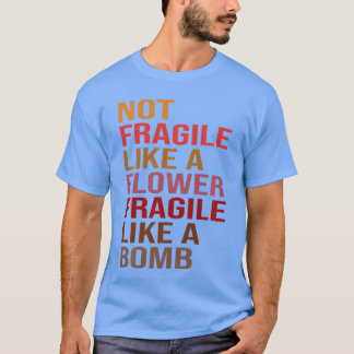 Camiseta Idea de regalo No frágil como una flor Frágil como