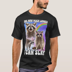 Camiseta Idk Cuánto Tiempo Más Puedo Slay Raccoon