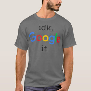 Camiseta idk, google it