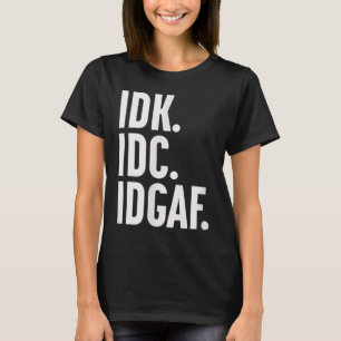 Camiseta Idk Idc E Idgaf, También... No Lo Sé