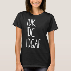 Camiseta Idk Idc Idgaf - Gracioso Sarcástico Que No Sé Que