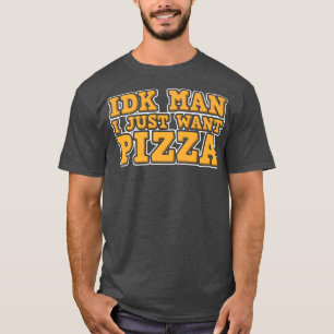 Camiseta IDK No conozco a un hombre que solo quiera una piz