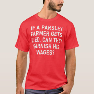 Camiseta If A Parsley Farmer Gets Sued, Funny, Jokes, Sarca