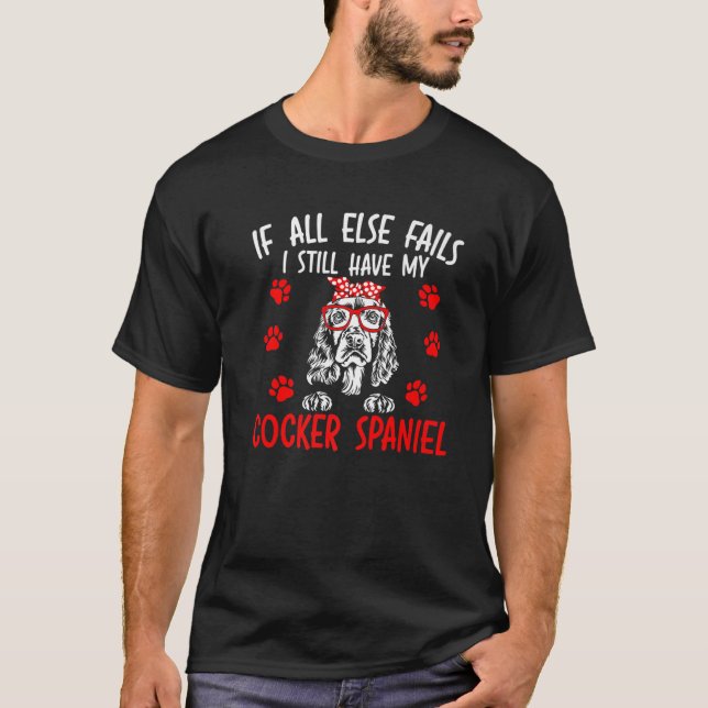 Camiseta If All Else Fails I Still Have My Cocker Spaniel D (Anverso)