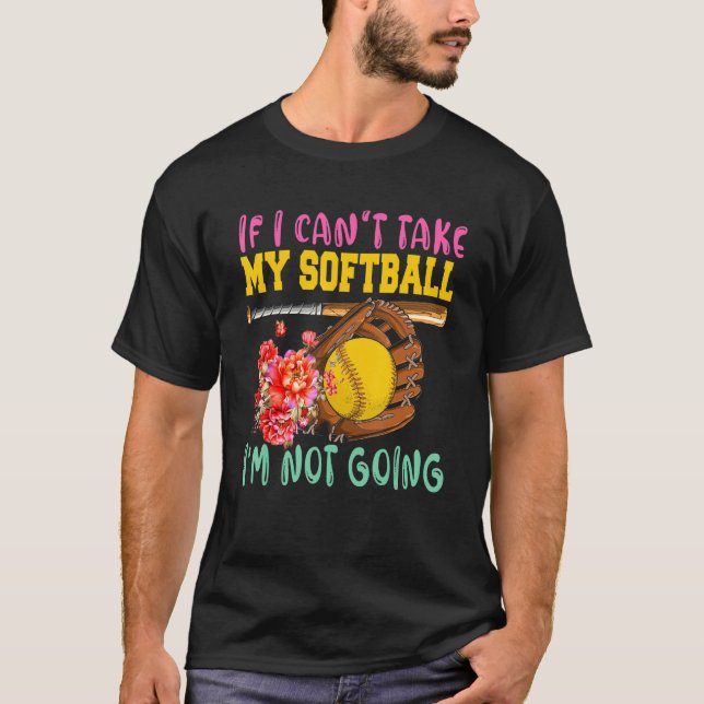 Camiseta If Can't Take My Softball I'm Not Going Cute Softb (Anverso)
