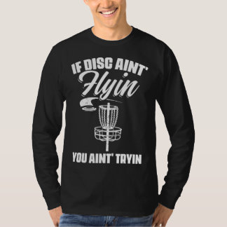 Camiseta If Discs Ain t Flyin You Ain t Tryin Frisbee Disc 