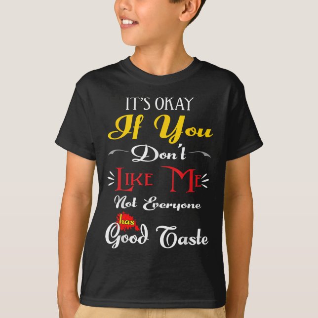 Camiseta If Dont Like Me Not Everyone Has Good Taste Funny  (Anverso)