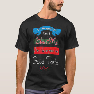 Camiseta If Dont Like Me Not Everyone Has Good Taste Quote