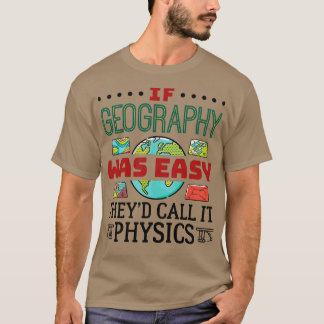 Camiseta If Geography Was Easy Theyd Call It Physics