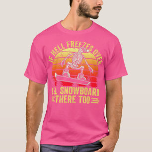 Camiseta If Hell Freezes Over Ill Snowboard There Too Snowb