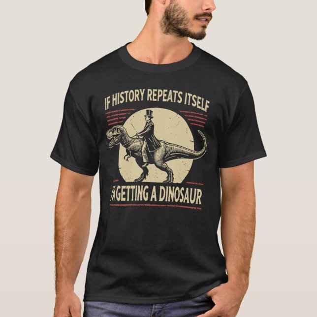 Camiseta If History Repeats Its Im Getting A Dinosaur frien (Anverso)
