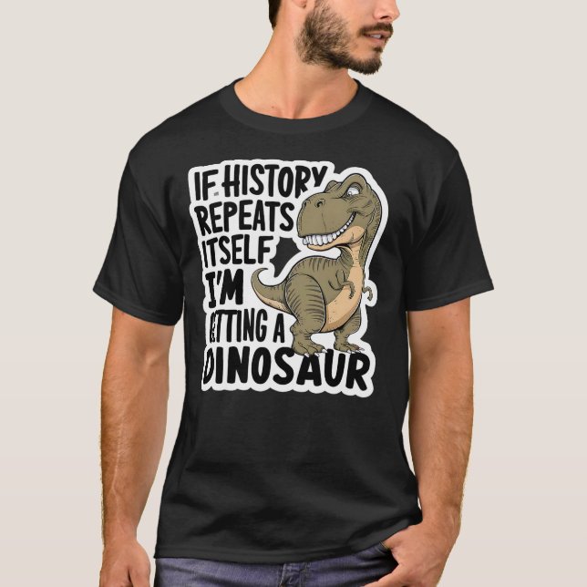 Camiseta If History Repeats Itself I'm Getting A Dinosaur F (Anverso)