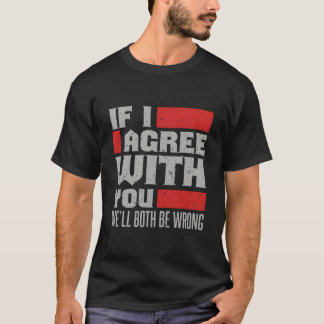 Camiseta If I Agree With You We'Ll Both Be Wrong