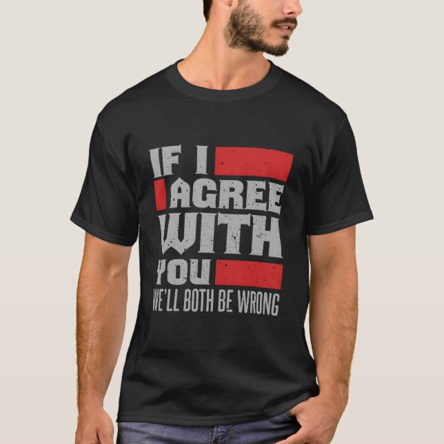 Camiseta If I Agree With You We'Ll Both Be Wrong (Anverso)