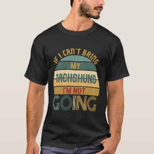 Camiseta If I Cant Bring My Dachshund Im Not Going Funny I