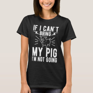 Camiseta If I Cant Bring My Pig Im Not Going   Animal