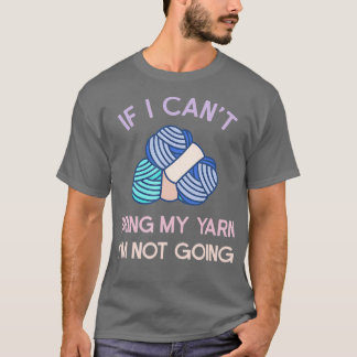Camiseta If I Cant Bring My Yarn Im Not Going Knitting Knit