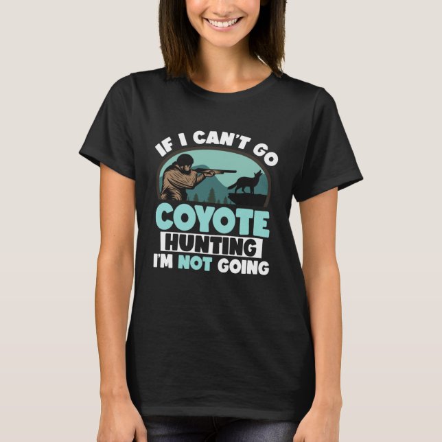 Camiseta If I Cant Go Coyote Hunting I m Not Going Coyote H (Anverso)