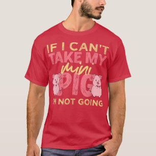Camiseta If I Can't Take My Mini Pig I'm Not Going  Miniatu