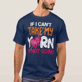 Camiseta If I Cant Take My Yarn Im Not Going Knitting Croch