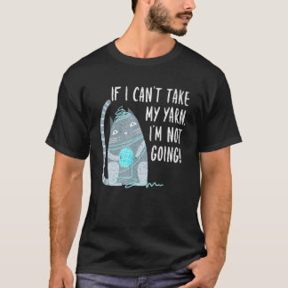 Camiseta If I Cant Take My Yarn Not Going Knitting Crochet 