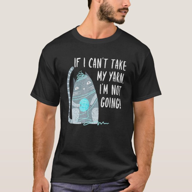 Camiseta If I Cant Take My Yarn Not Going Knitting Crochet  (Anverso)